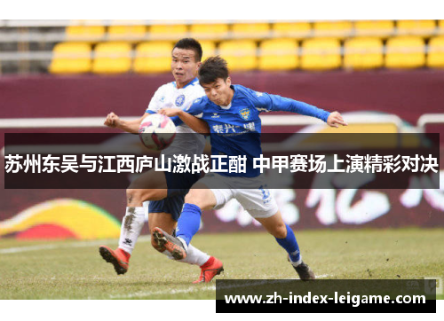 苏州东吴与江西庐山激战正酣 中甲赛场上演精彩对决