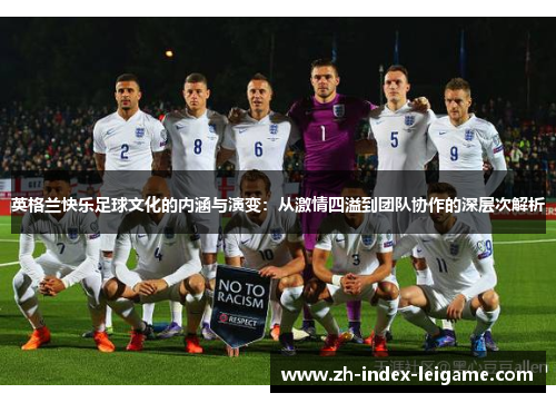 英格兰快乐足球文化的内涵与演变:从激情四溢到团队协作的深层次解析 英格兰快乐足球文化的内涵与演变:从激情四溢到团队协作的深层次解析