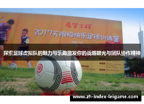 探索足球虚拟队的魅力与乐趣激发你的战略眼光与团队协作精神