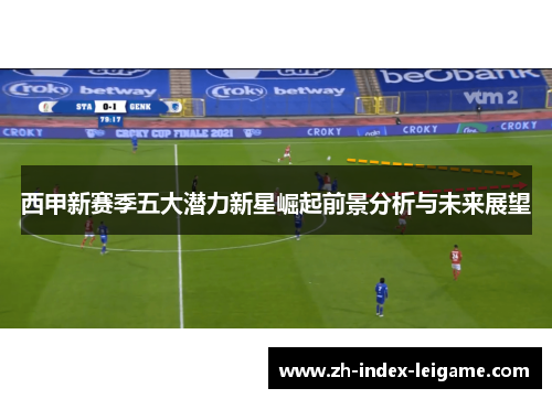 西甲新赛季五大潜力新星崛起前景分析与未来展望
