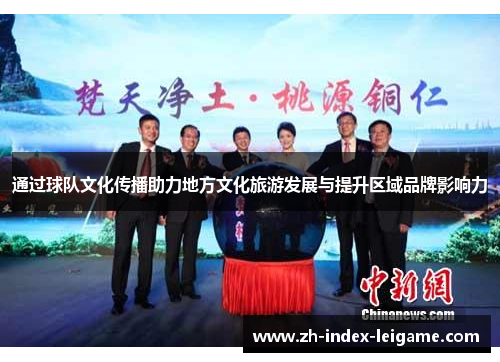 通过球队文化传播助力地方文化旅游发展与提升区域品牌影响力 通过球队文化传播助力地方文化旅游发展与提升区域品牌影响力
