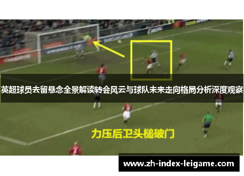 英超球员去留悬念全景解读转会风云与球队未来走向格局分析深度观察 英超球员去留悬念全景解读转会风云与球队未来走向格局分析深度观察