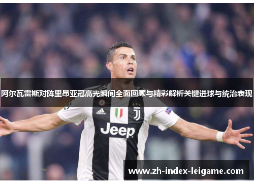 阿尔瓦雷斯对阵里昂亚冠高光瞬间全面回顾与精彩解析关键进球与统治表现 阿尔瓦雷斯对阵里昂亚冠高光瞬间全面回顾与精彩解析关键进球与统治表现