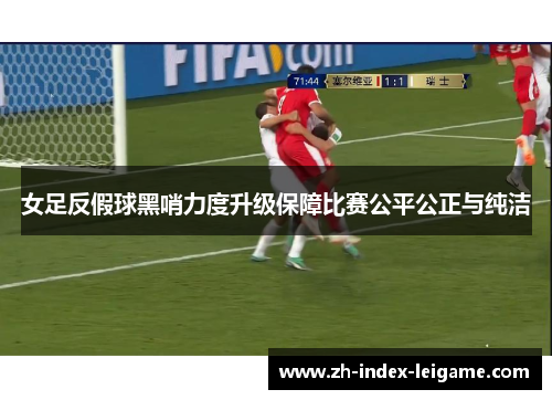 女足反假球黑哨力度升级保障比赛公平公正与纯洁