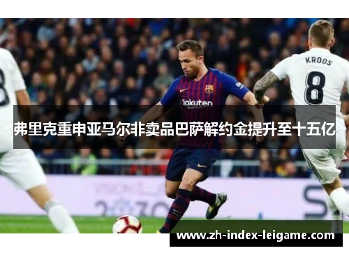 弗里克重申亚马尔非卖品巴萨解约金提升至十五亿