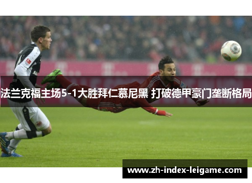 法兰克福主场5-1大胜拜仁慕尼黑 打破德甲豪门垄断格局