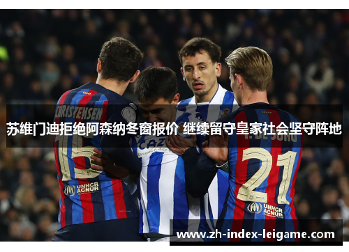 苏维门迪拒绝阿森纳冬窗报价 继续留守皇家社会坚守阵地